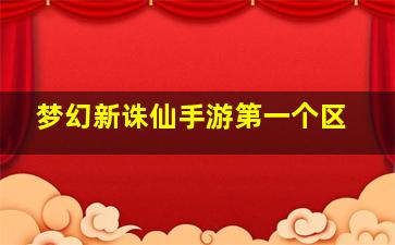 梦幻新诛仙手游第一个区