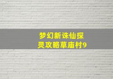 梦幻新诛仙探灵攻略草庙村9