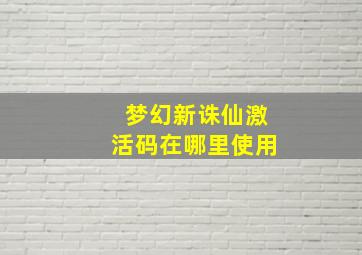 梦幻新诛仙激活码在哪里使用