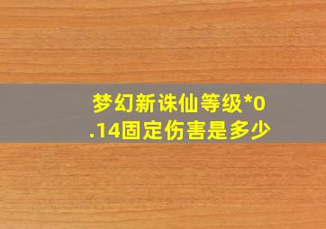 梦幻新诛仙等级*0.14固定伤害是多少