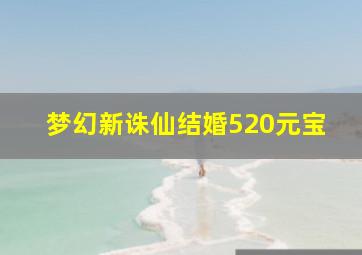 梦幻新诛仙结婚520元宝