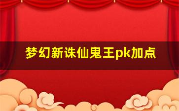 梦幻新诛仙鬼王pk加点