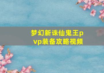 梦幻新诛仙鬼王pvp装备攻略视频