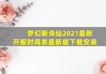 梦幻新诛仙2021最新开服时间表最新版下载安装