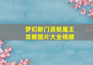 梦幻新门派蛟魔王攻略图片大全视频