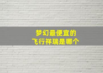 梦幻最便宜的飞行祥瑞是哪个