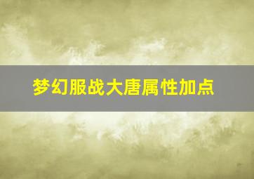 梦幻服战大唐属性加点