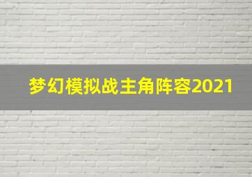 梦幻模拟战主角阵容2021