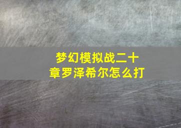 梦幻模拟战二十章罗泽希尔怎么打