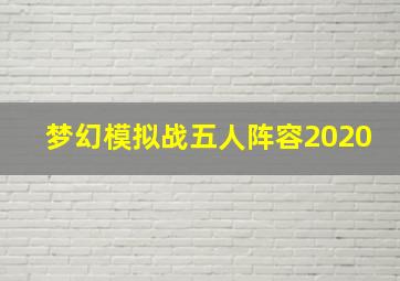 梦幻模拟战五人阵容2020