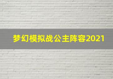 梦幻模拟战公主阵容2021