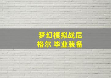 梦幻模拟战尼格尔 毕业装备