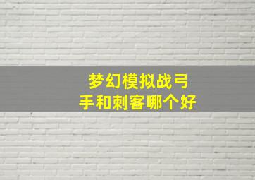 梦幻模拟战弓手和刺客哪个好