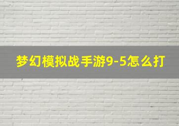 梦幻模拟战手游9-5怎么打