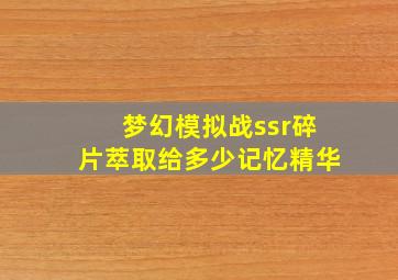 梦幻模拟战ssr碎片萃取给多少记忆精华