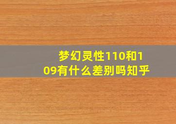 梦幻灵性110和109有什么差别吗知乎