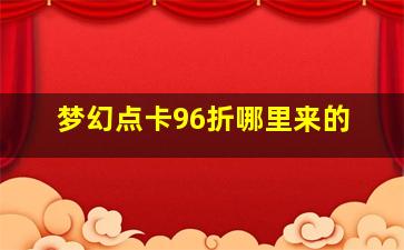 梦幻点卡96折哪里来的