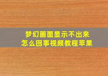 梦幻画面显示不出来怎么回事视频教程苹果