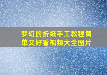 梦幻的折纸手工教程简单又好看视频大全图片