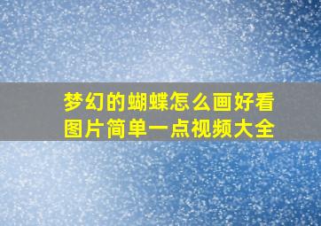 梦幻的蝴蝶怎么画好看图片简单一点视频大全