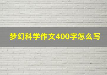 梦幻科学作文400字怎么写