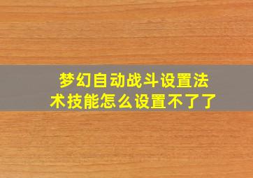 梦幻自动战斗设置法术技能怎么设置不了了