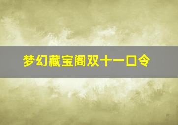 梦幻藏宝阁双十一口令