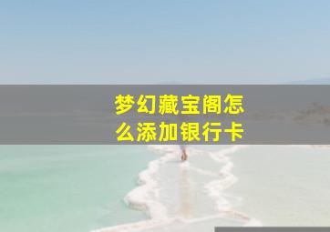 梦幻藏宝阁怎么添加银行卡