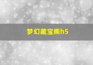 梦幻藏宝阁h5