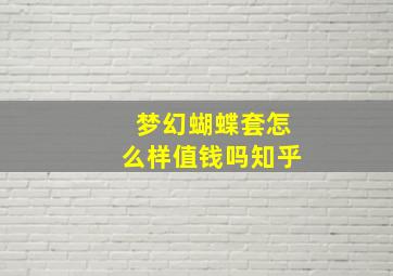 梦幻蝴蝶套怎么样值钱吗知乎