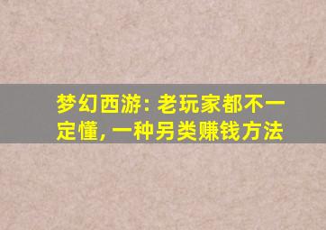 梦幻西游: 老玩家都不一定懂, 一种另类赚钱方法