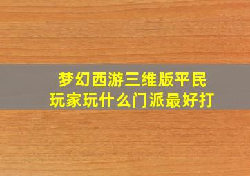 梦幻西游三维版平民玩家玩什么门派最好打