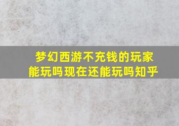 梦幻西游不充钱的玩家能玩吗现在还能玩吗知乎