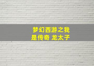 梦幻西游之我是传奇 龙太子