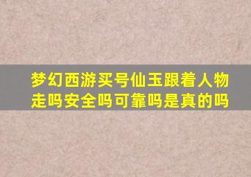 梦幻西游买号仙玉跟着人物走吗安全吗可靠吗是真的吗