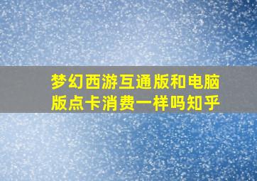 梦幻西游互通版和电脑版点卡消费一样吗知乎