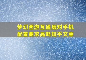 梦幻西游互通版对手机配置要求高吗知乎文章