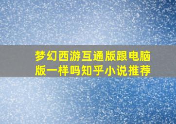 梦幻西游互通版跟电脑版一样吗知乎小说推荐