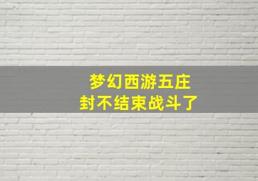 梦幻西游五庄封不结束战斗了