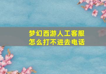 梦幻西游人工客服怎么打不进去电话