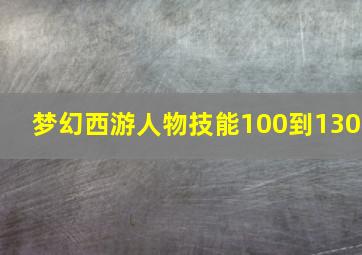 梦幻西游人物技能100到130