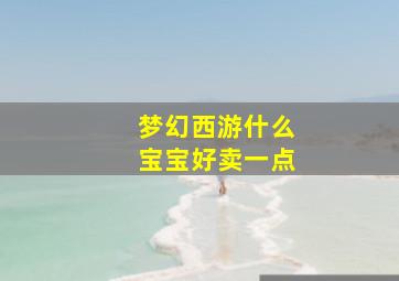 梦幻西游什么宝宝好卖一点