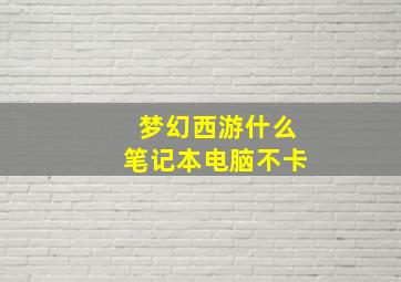 梦幻西游什么笔记本电脑不卡