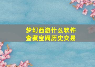 梦幻西游什么软件查藏宝阁历史交易