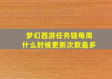 梦幻西游任务链每周什么时候更新次数最多