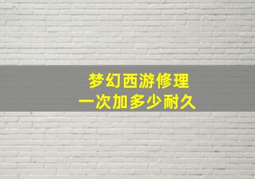 梦幻西游修理一次加多少耐久