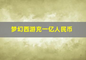 梦幻西游充一亿人民币