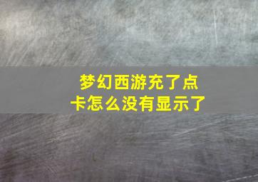 梦幻西游充了点卡怎么没有显示了