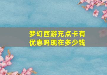 梦幻西游充点卡有优惠吗现在多少钱