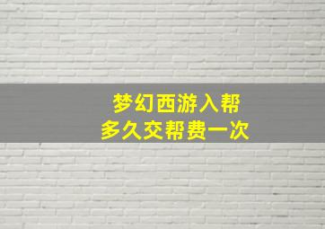 梦幻西游入帮多久交帮费一次